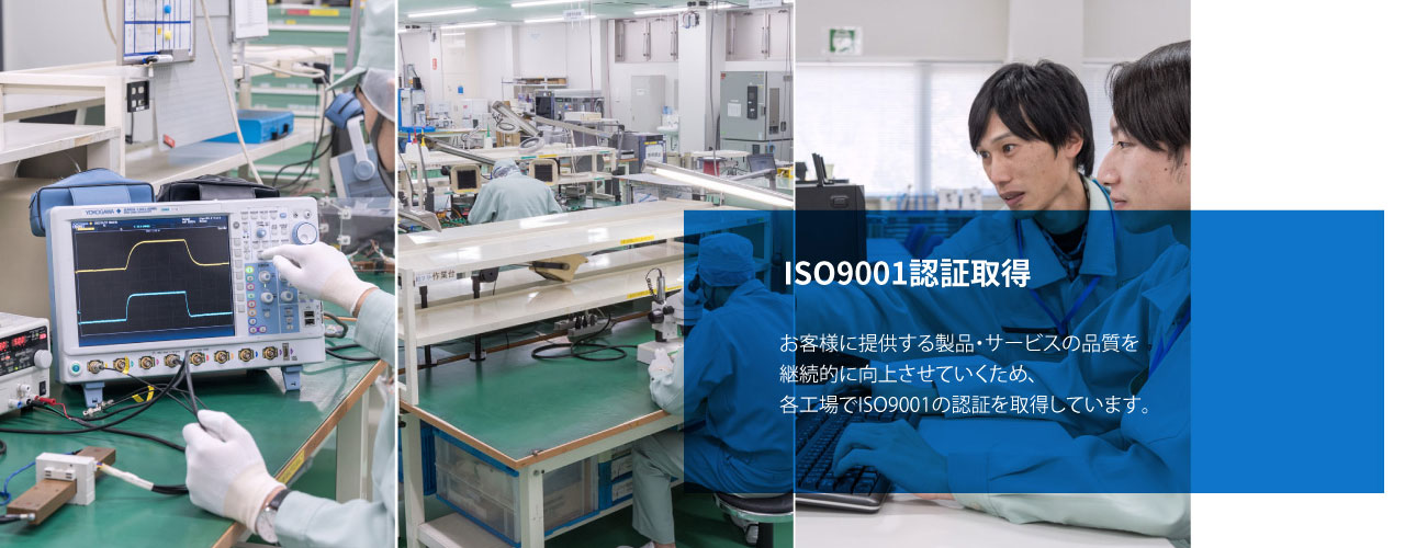 ISO9001認証取得 お客様に提供する製品・サービスの品質を継続的に向上させていくため、各工場でISO9001の認証を取得しています。